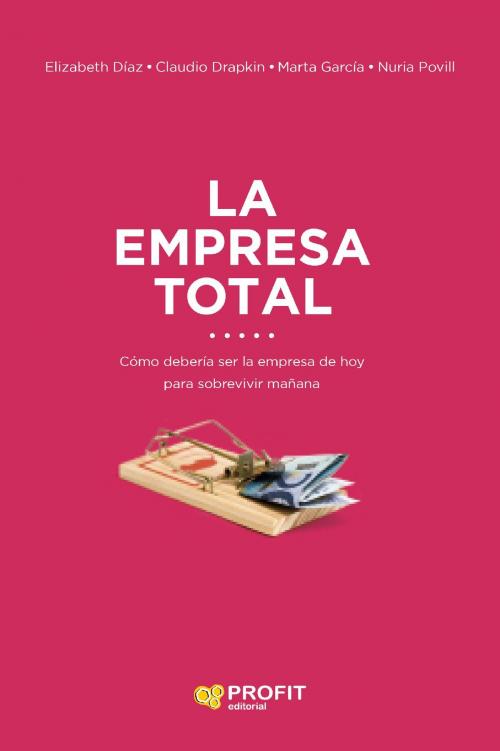 Cover of the book La empresa total by Claudio Drapkin, Elizabeth Díaz, Marta García, Nuria Povill, Profit Editorial