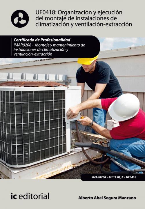 Cover of the book Organización y ejecución del montaje de instalaciones de climatización y ventilación-extracción by Alberto Abel Segura Manzano, IC Editorial