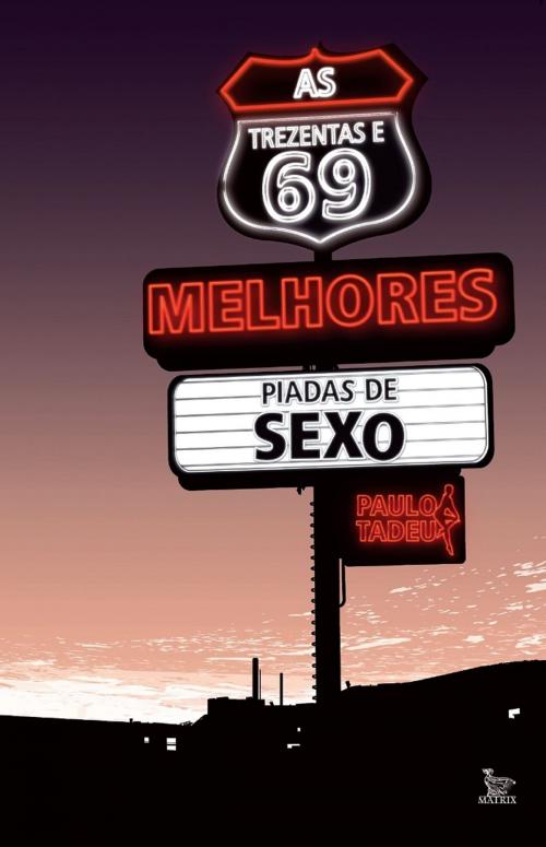 Cover of the book As Trezentas e 69 Melhores Piadas de Sexo by Paulo Tadeu, Matrix Editora