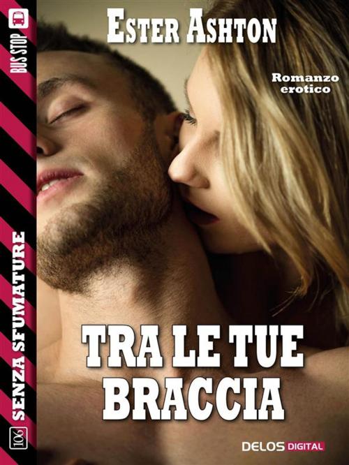 Cover of the book Tra le tue braccia by Ester Ashton, Laura Gay, Delos Digital