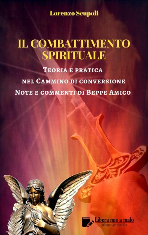 Cover of the book Il Combattimento Spirituale - Teoria e pratica nel Cammino di conversione by Lorenzo Scupoli - Beppe Amico, Libera nos a malo