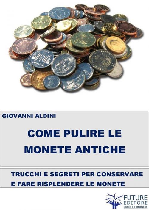 Cover of the book Come pulire le monete antiche by Giovanni Aldini, Giovanni Aldini