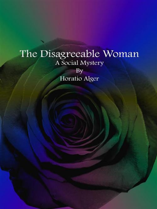 Cover of the book The Disagreeable Woman by Horatio Alger, Horatio Alger