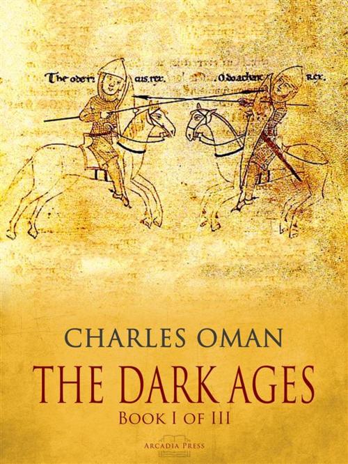 Cover of the book The Dark Ages - Book I of III by Charles Oman, History Press