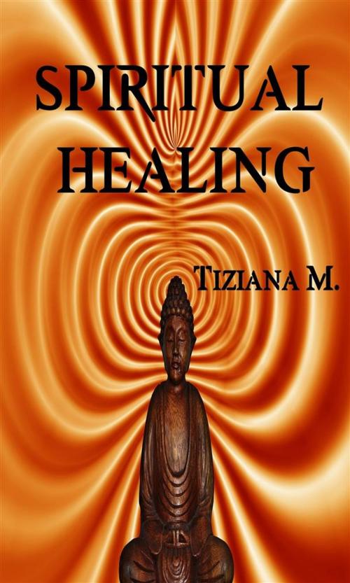 Cover of the book Spiritual Healing by Tiziana M., Tiziana M.