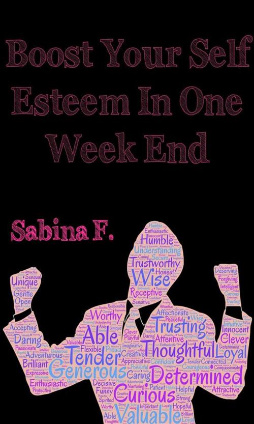 Cover of the book Boost Your Self Esteem In One Week End by Sabina F., Sabina F.