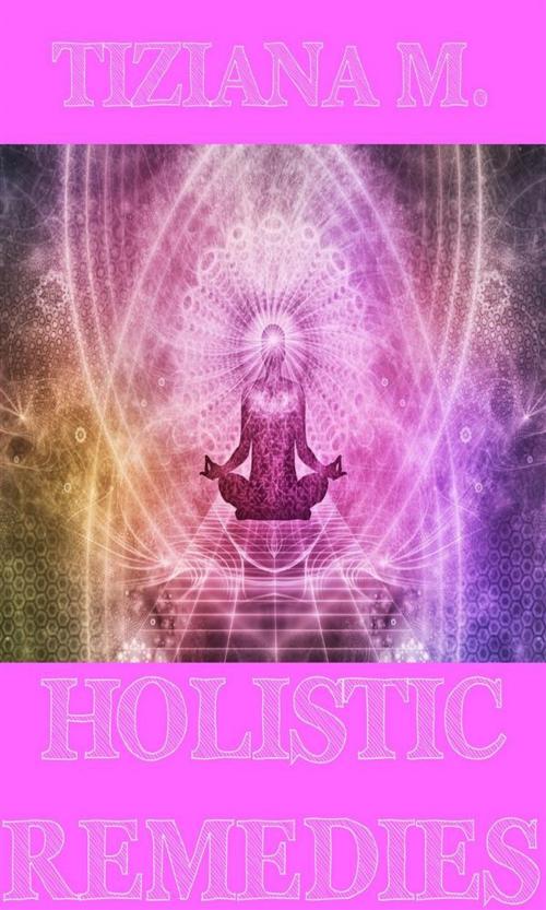 Cover of the book Holistic Remedies by Tiziana M., Tiziana M.