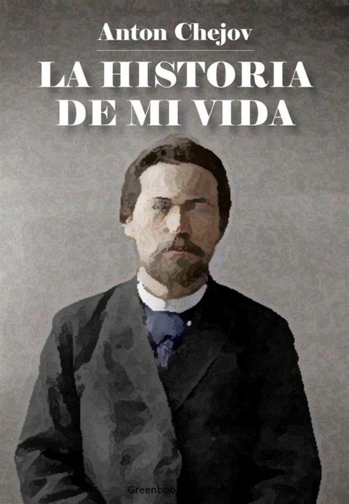 Cover of the book La historia de mi vida by Antón Chéjov, Greenbooks Editore