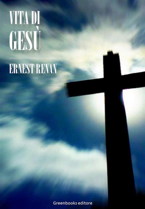 Cover of the book Vita di Gesù by Ernest Renan, Greenbooks Editore