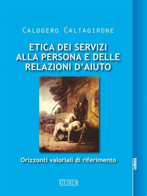 Cover of the book Etica dei servizi alla persona e delle relazioni d'aiuto by Calogero Caltagirone, Edizioni Studium S.r.l.
