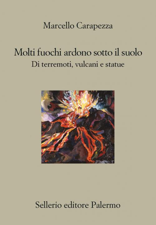 Cover of the book Molti fuochi ardono sotto il suolo by Marcello Carapezza, Sellerio Editore