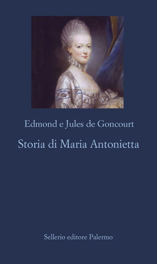 Cover of the book Storia di Maria Antonietta by Edmond de Goncourt, Jules de Goncourt, Sellerio Editore