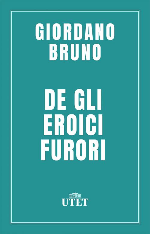 Cover of the book De gli eroici furori by Giordano Bruno, Miguel Angel Granada, UTET