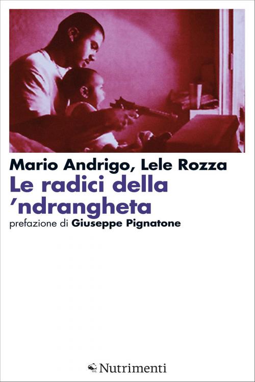 Cover of the book Le radici della 'ndrangheta by Mario Andrigo, Lele Rozza, Nutrimenti
