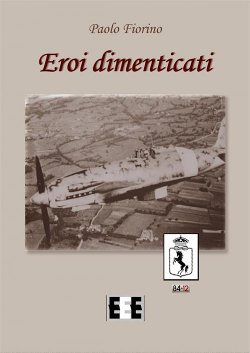 Cover of the book Eroi dimenticati by Paolo Fiorino, Edizioni Esordienti E-book