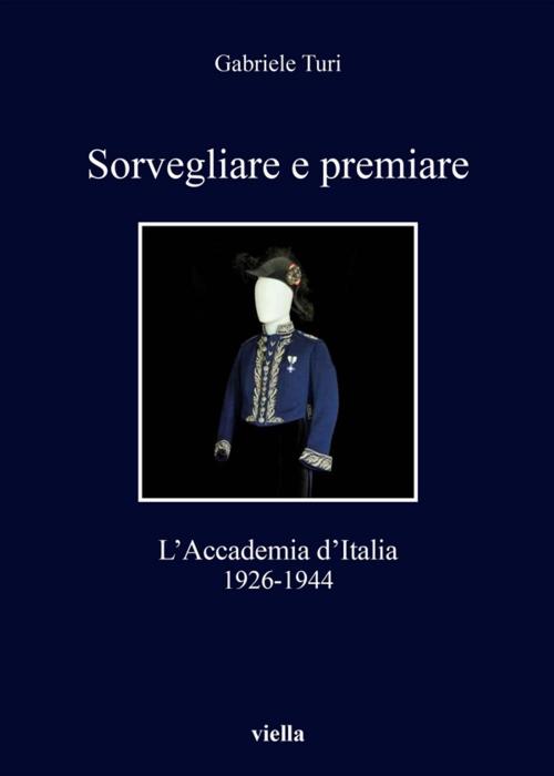 Cover of the book Sorvegliare e premiare by Gabriele Turi, Viella Libreria Editrice