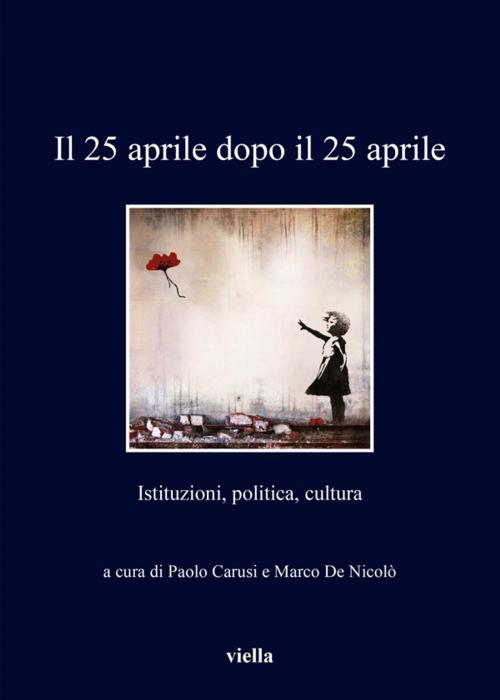 Cover of the book Il 25 aprile dopo il 25 aprile by Autori Vari, Paolo Carusi, Marco De Nicolò, Viella Libreria Editrice