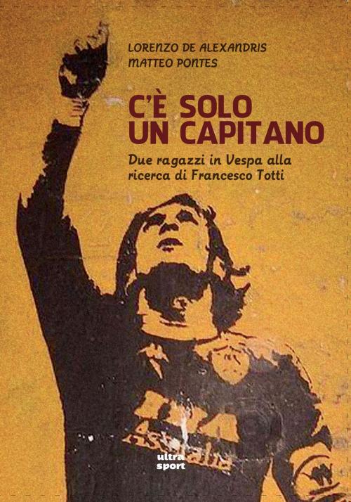 Cover of the book C'è solo un capitano by Lorenzo De Alexandris, Matteo Pontes, Ultra