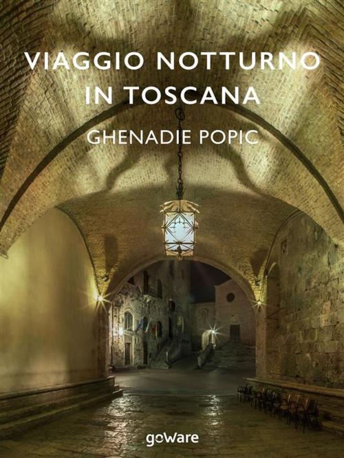 Cover of the book Viaggio notturno in Toscana by Ghenadie Popic, goWare