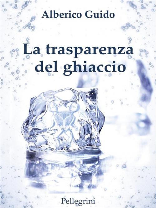 Cover of the book La trasperenza del ghiaccio by Alberico Guido, Luigi Pellegrini Editore