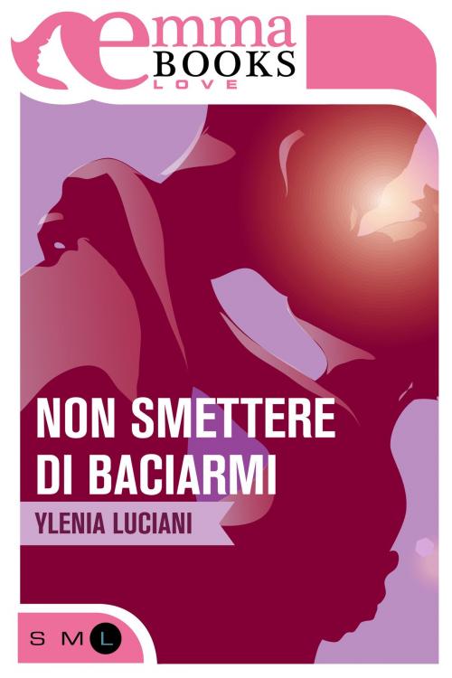Cover of the book Non smettere di baciarmi by Ylenia Luciani, Emma Books