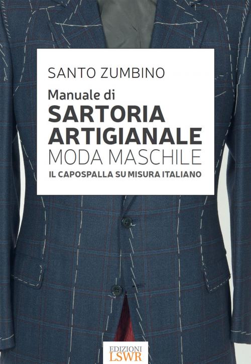 Cover of the book Manuale di sartoria artigianale moda maschile by Santo Zumbino, Edizioni LSWR