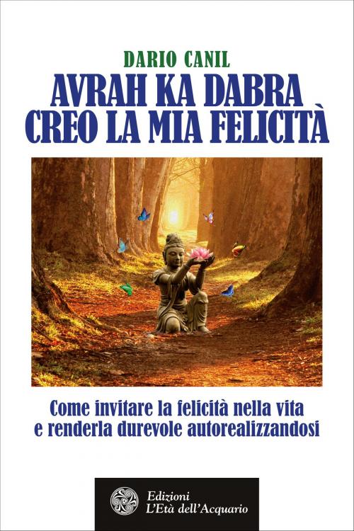 Cover of the book Avrah Ka Dabra. Creo la mia felicità by Dario Canil, L'Età dell'Acquario