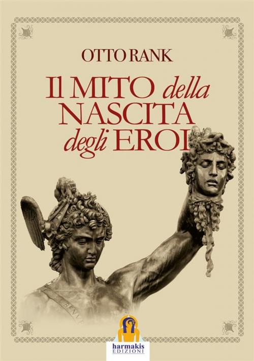 Cover of the book Il Mito della Nascita degli Eroi by Otto Rank, Harmakis Edizioni