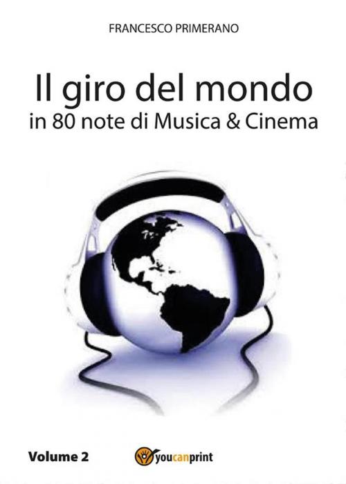 Cover of the book Il giro del mondo in 80 note di Musica e Cinema. Volume2 by Francesco Primerano, Youcanprint