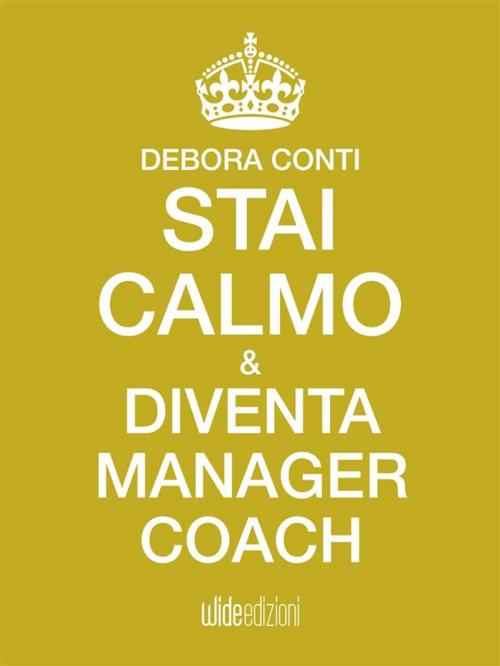 Cover of the book Stai calmo e diventa Manager Coach by Debora Conti, wide edizioni