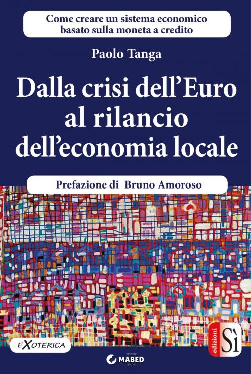Cover of the book Dalla crisi dell’Euro al rilancio dell’economia locale by Paolo Tanga, MABED - Edizioni Sì