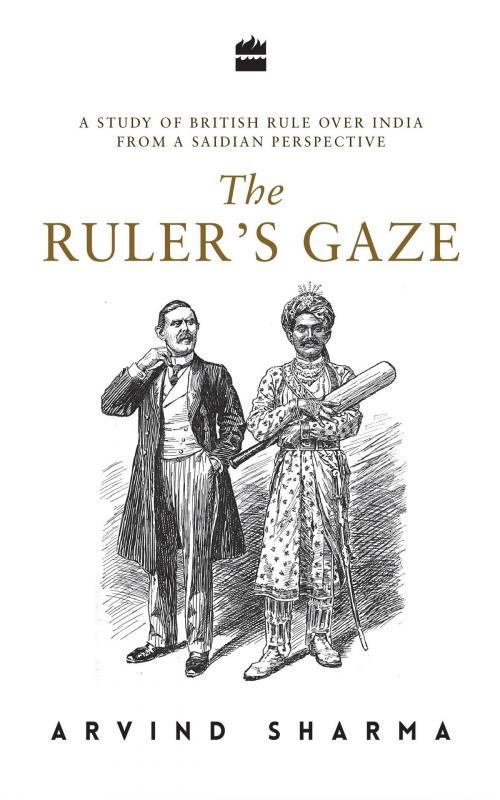 Cover of the book The Ruler's Gaze: A Study of British Rule over India from a Saidian Perspective by Arvind Sharma, HarperCollins Publishers India