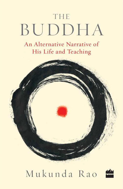 Cover of the book The Buddha: An Alternative Narrative of His Life and Teaching by Mukunda Rao, HarperCollins Publishers India