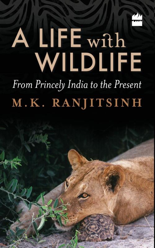 Cover of the book A Life with Wildlife: From Princely India to the Present by M.K. Ranjitsinh, HarperCollins Publishers India