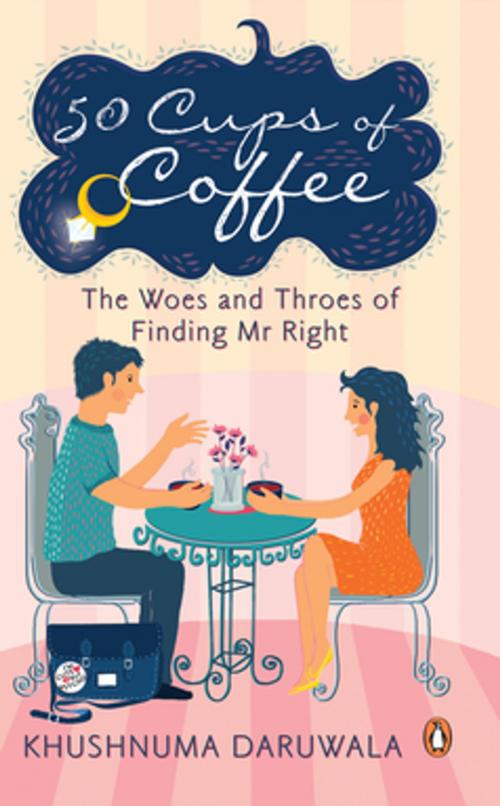 Cover of the book 50 Cups of Coffee: The Woes and Throes of Finding Mr Right by Khushnuma Daruwala, Random House Publishers India Pvt. Ltd.