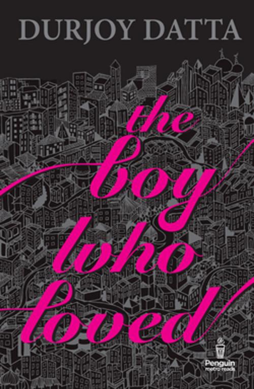 Cover of the book The Boy Who Loved by Durjoy Datta, Random House Publishers India Pvt. Ltd.