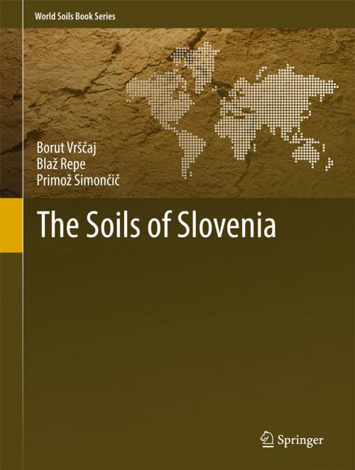 Cover of the book The Soils of Slovenia by Borut Vrščaj, Blaž Repe, Primož Simončič, Springer Netherlands