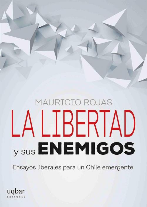 Cover of the book La libertad y sus enemigos by Mauricio Rojas, UQBAR