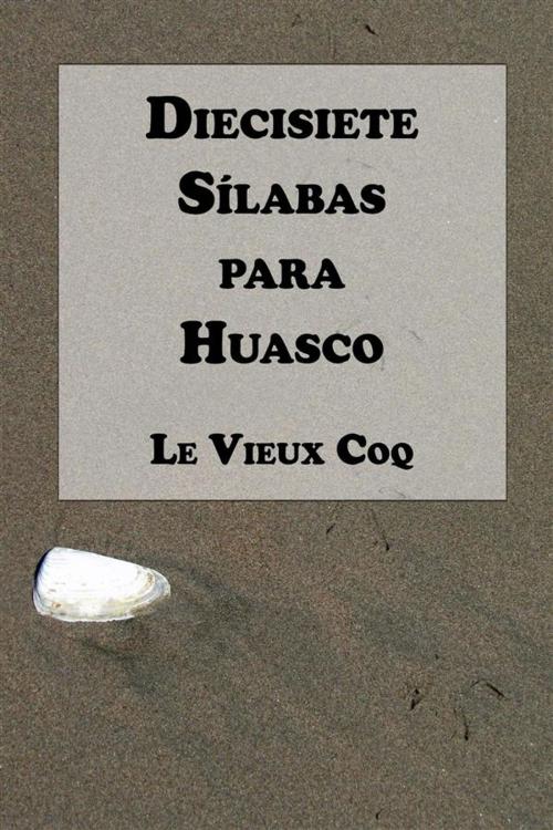 Cover of the book Diecisiete Sílabas para Huasco by Le Vieux Coq, Editorial Segismundo