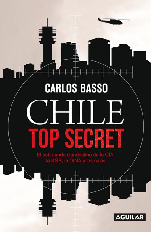 Cover of the book Chile top Secret by Carlos Basso Prieto, Penguin Random House Grupo Editorial Chile