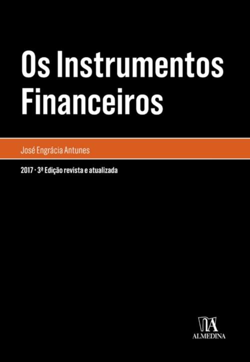 Cover of the book Os Instrumentos Financeiros - 3ª Edição by José Engrácia Antunes, Almedina