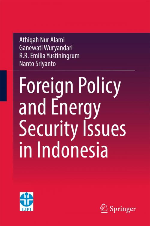 Cover of the book Foreign Policy and Energy Security Issues in Indonesia by Athiqah Nur Alami, Ganewati Wuryandari, R.R Emilia Yustiningrum, Nanto Sriyanto, Springer Singapore