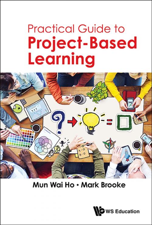 Cover of the book Practical Guide to Project-Based Learning by Mun Wai Ho, Mark Brooke, World Scientific Publishing Company