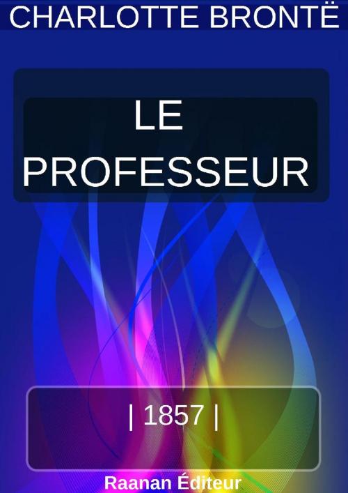 Cover of the book LE PROFESSEUR by CHARLOTTE BRONTË, Bookelis