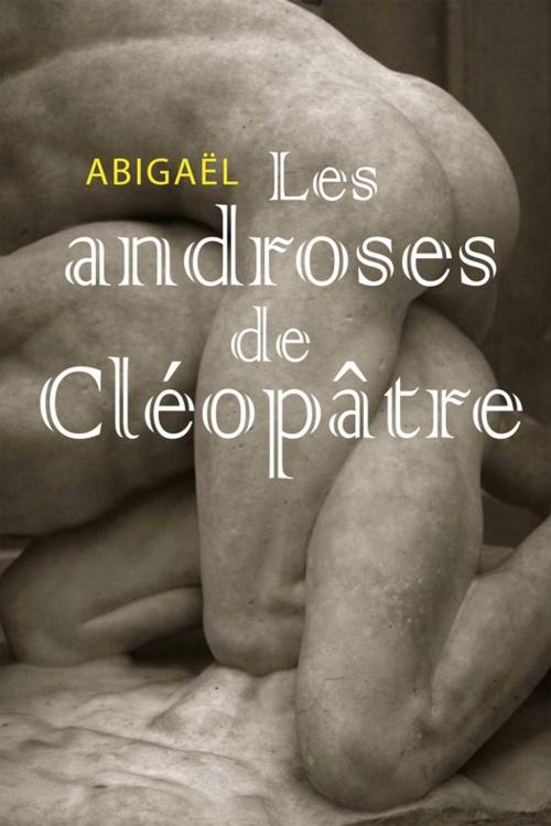 Cover of the book Les androses de Cléopâtre by Abigaël, Éditions Textes Gais