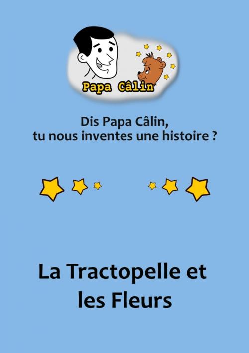 Cover of the book Papa Câlin - 011 - La Tractopelle et les Fleurs by Laurent MARQUET, Editions Lolant