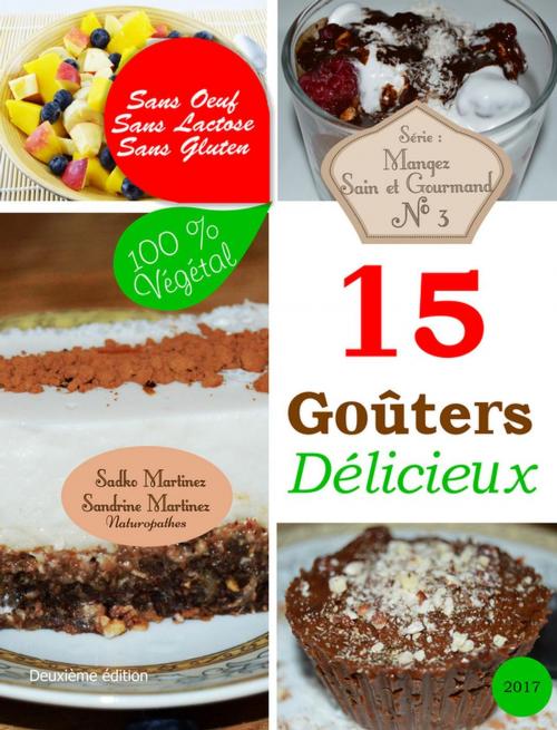 Cover of the book 15 Goûters Délicieux. Sans Oeuf. Sans Lactose. Sans Gluten. 100% Végétal by Sandrine Martinez, Sadko Martinez, S Martinez
