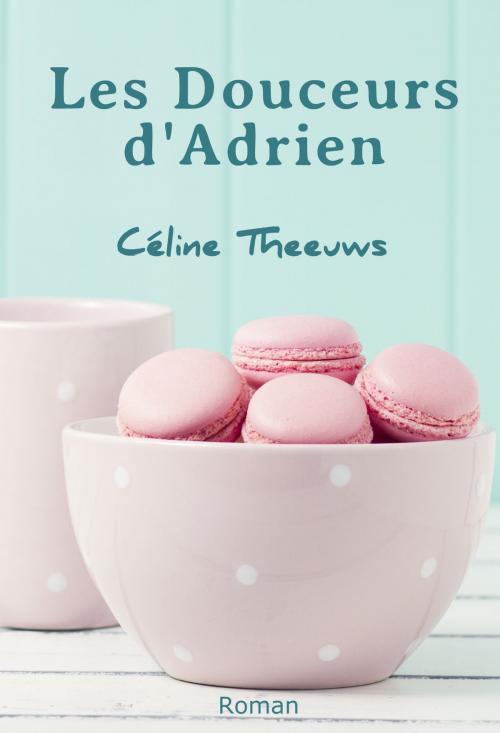 Cover of the book Les Douceurs d'Adrien by Céline Theeuws, Éditeur indépendant