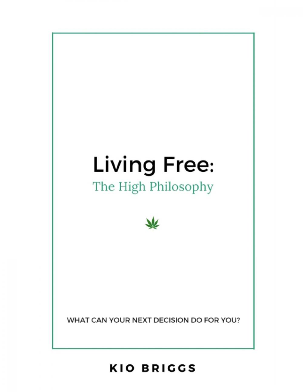 Big bigCover of Living Free: The High Philosophy - What Can Your Next Decision Do for You?