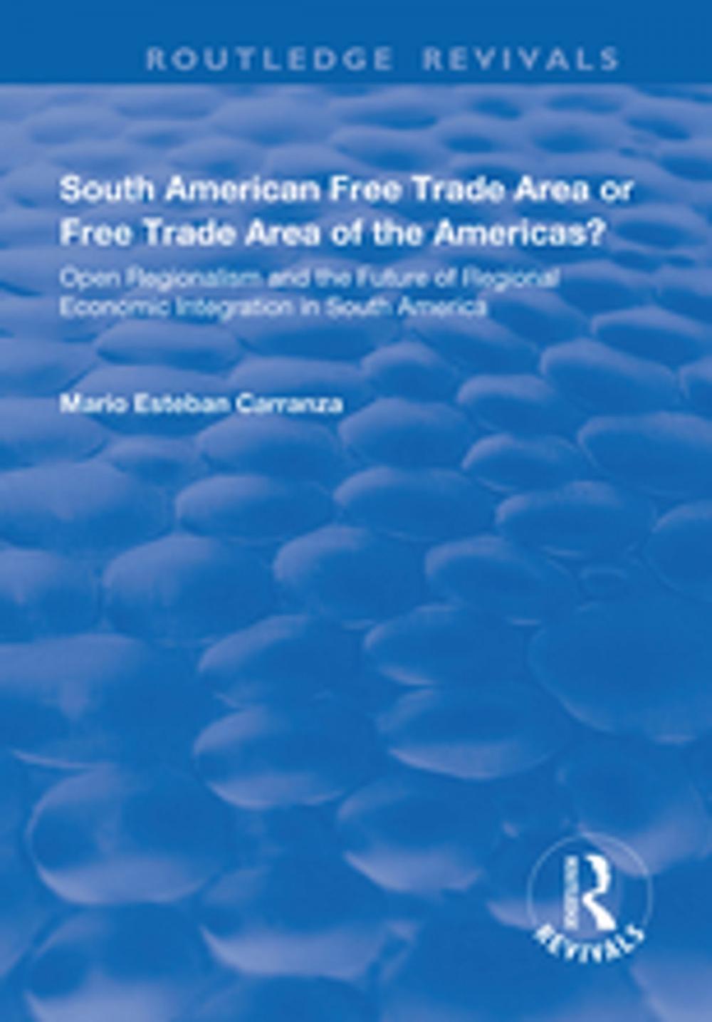 Big bigCover of South American Free Trade Area or Free Trade Area of the Americas?: Open Regionalism and the Future of Regional Economic Integration in South America